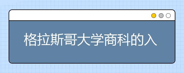 格拉斯哥大学商科的入学要求