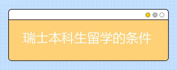 瑞士本科生留学的条件有哪些
