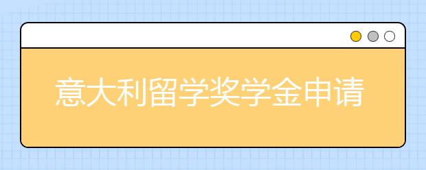 意大利留学奖学金申请攻略一览