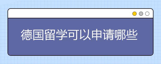 德国留学可以申请哪些奖学金？