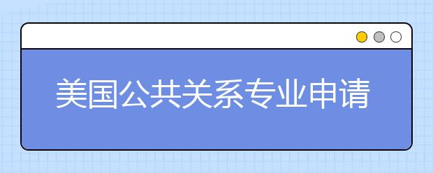 美国公共关系专业申请难度大不大