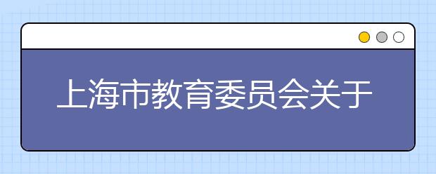 上海市教育委员会关于印发《2020年上海市普通高等学校秋季统一考试招生工作办法》的通知