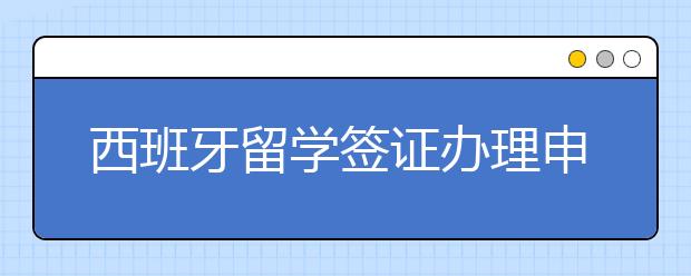 西班牙留学签证办理申请材料及注意事项