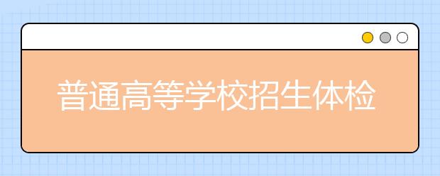 普通高等学校招生体检工作指导意见