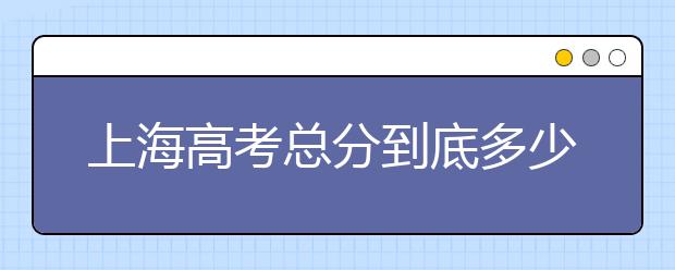 上海高考总分到底多少？