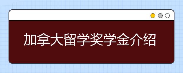 加拿大留学奖学金介绍以及申请条件