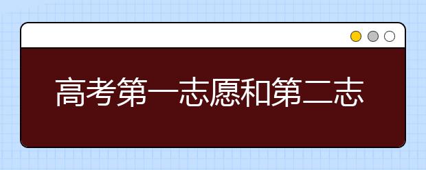 高考第一志愿和第二志愿有区别吗