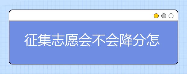 征集志愿会不会降分怎样填报