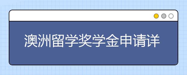 澳洲留学奖学金申请详解