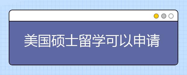 美国硕士留学可以申请哪些奖学金