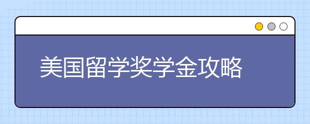 美国留学奖学金攻略