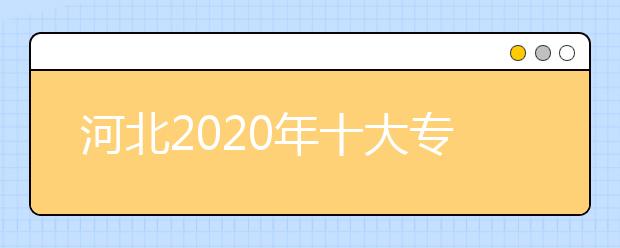 河北2020年十大专科学校排名