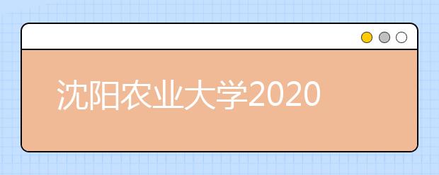 沈阳农业大学2020年全日制普通本科招生章程