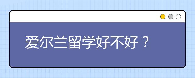 爱尔兰留学好不好?