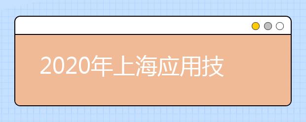 2020年上海应用技术大学招生章程