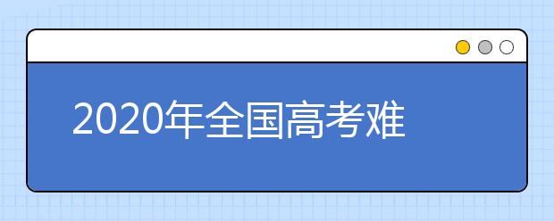 2020年全国高考难度最新排行榜出炉，同卷不同分哪个省C位出道？