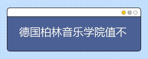 德国柏林音乐学院值不值得申请