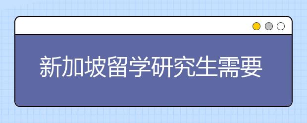 新加坡留学研究生需要什么条件