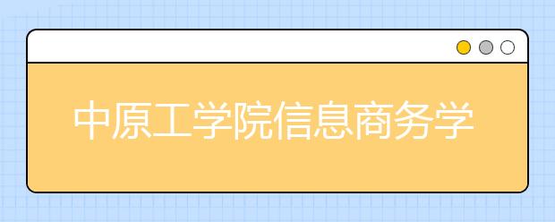 中原工学院信息商务学院拟转设为郑州经贸学院