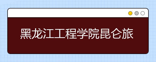 <a target="_blank" href="/xuexiao5470/" title="黑龙江工程学院昆仑旅游学院">黑龙江工程学院昆仑旅游学院</a>2020年招生章程（含美术类）