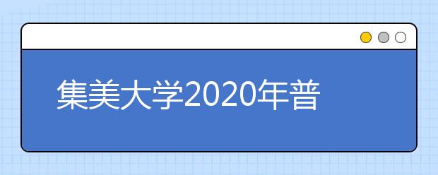 集美大学2020年普通高考招生章程（含艺术类）