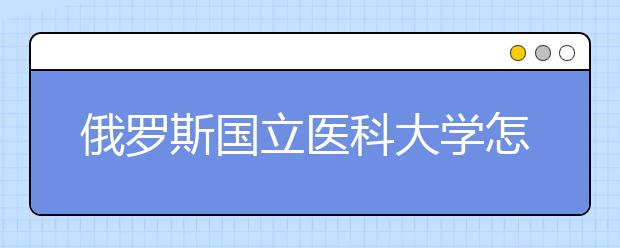 俄罗斯国立医科大学怎么样
