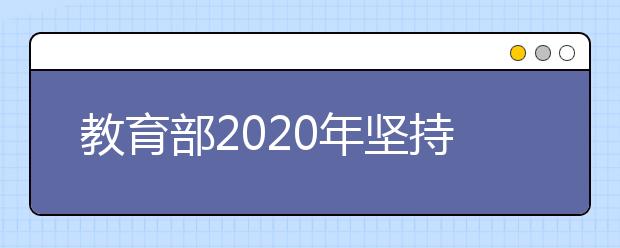 教育部2020年坚持最高标准最严要求做好高考工作