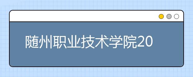 随州职业技术学院2020年招生章程