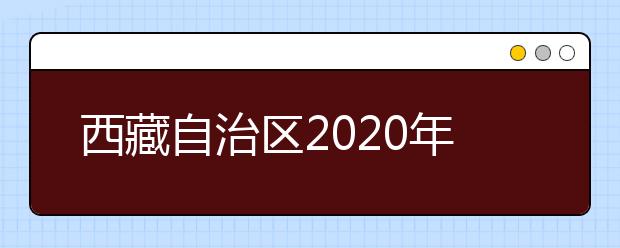 西藏自治区2020年对口高职考试招生规定