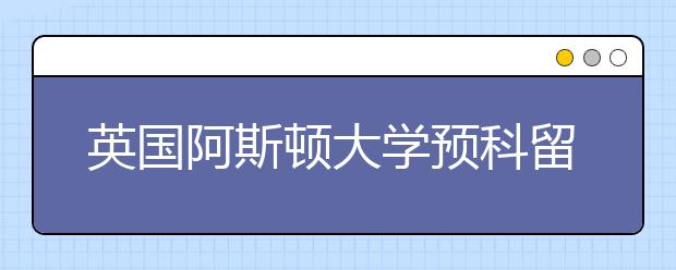 英国阿斯顿大学预科留学条件