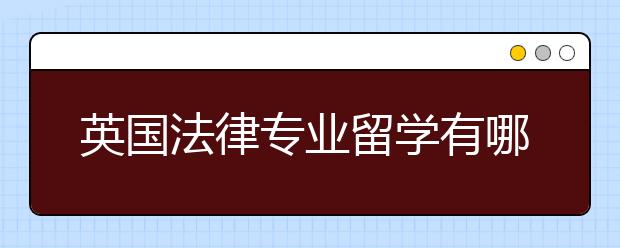 英国法律专业留学有哪些好的院校