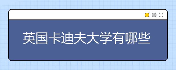 英国卡迪夫大学有哪些专业