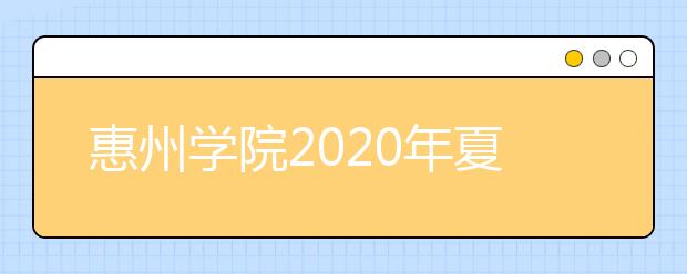 惠州学院2020年夏季普通高考招生章程（含艺术类）