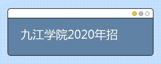 九江学院2020年招生章程（含艺术类）