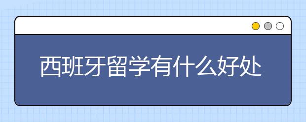 西班牙留学有什么好处?