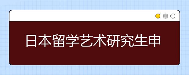 日本留学艺术研究生申请攻略