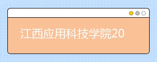 江西应用科技学院2020年招生章程