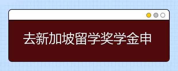 去新加坡留学奖学金申请攻略