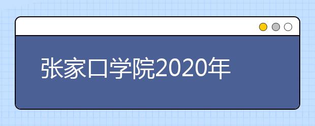 张家口学院2020年招生章程（含艺术类）