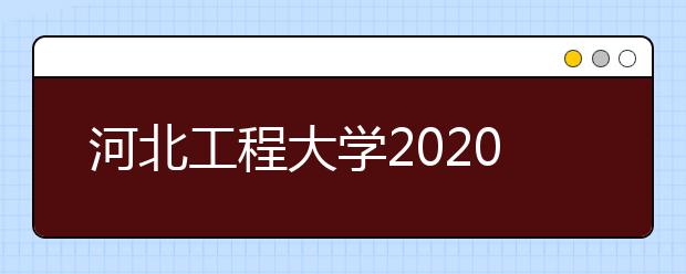 河北工程大学2020年招生章程（含艺术类）