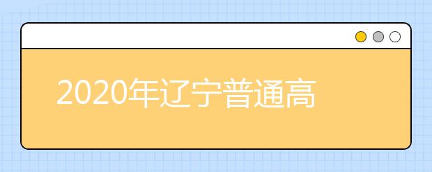 2020年辽宁普通高等学校招生工作：公费教育师范生招生