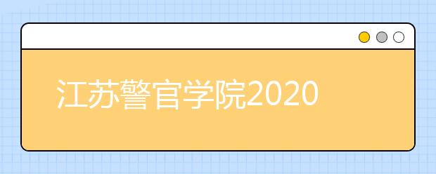 江苏警官学院2020年招生章程