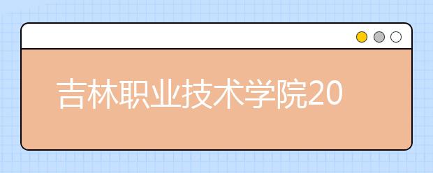 吉林职业技术学院宿舍住宿环境怎么样 宿舍生活条件如何