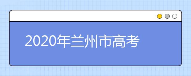 2020年兰州市高考考点公布