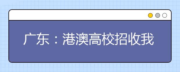 广东：港澳高校招收我省高中毕业生报名进行中