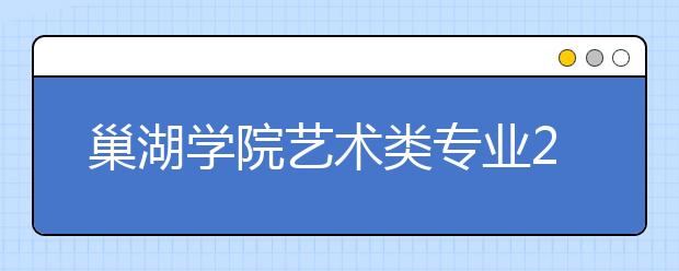 巢湖学院艺术类专业2017-2019年在安徽省内录取分数线