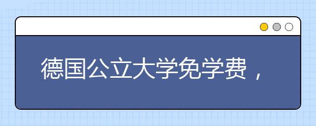 德国公立大学免学费,为何私立大学依然受学生青睐?走进UE为您解答!