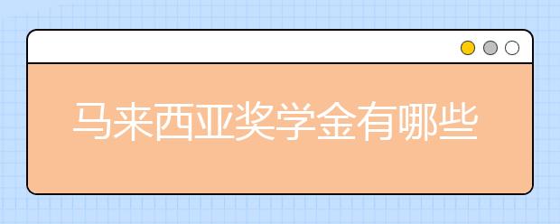 马来西亚奖学金有哪些？