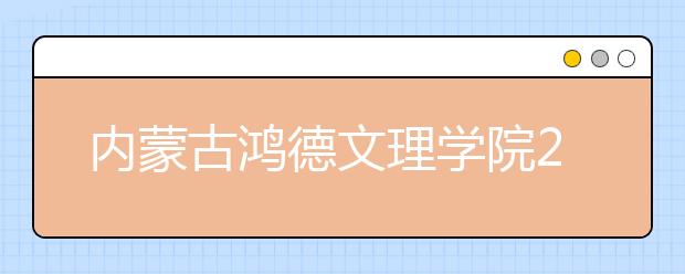 内蒙古鸿德文理学院2020年艺术类专业招生计划