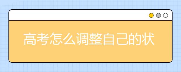 高考怎么调整自己的状态 19条高考注意事项